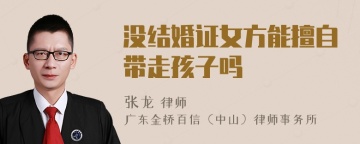 没结婚证女方能擅自带走孩子吗
