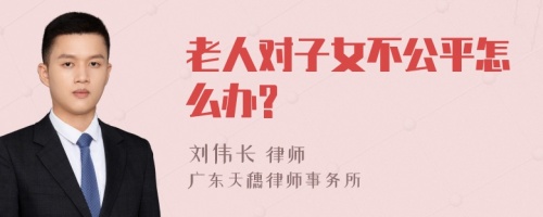 老人对子女不公平怎么办?