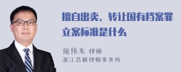 擅自出卖、转让国有档案罪立案标准是什么