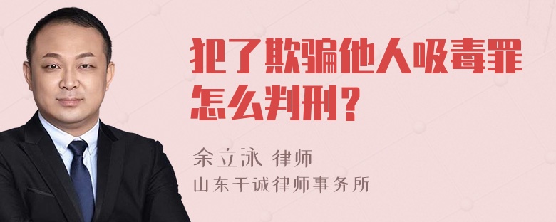 犯了欺骗他人吸毒罪怎么判刑？