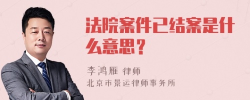 法院案件已结案是什么意思？