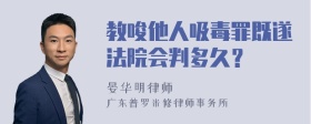 教唆他人吸毒罪既遂法院会判多久？