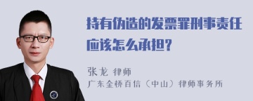 持有伪造的发票罪刑事责任应该怎么承担？