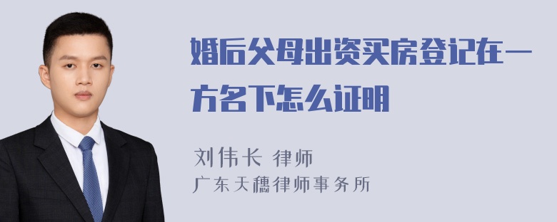 婚后父母出资买房登记在一方名下怎么证明