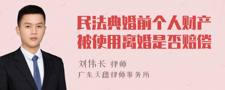 民法典婚前个人财产被使用离婚是否赔偿