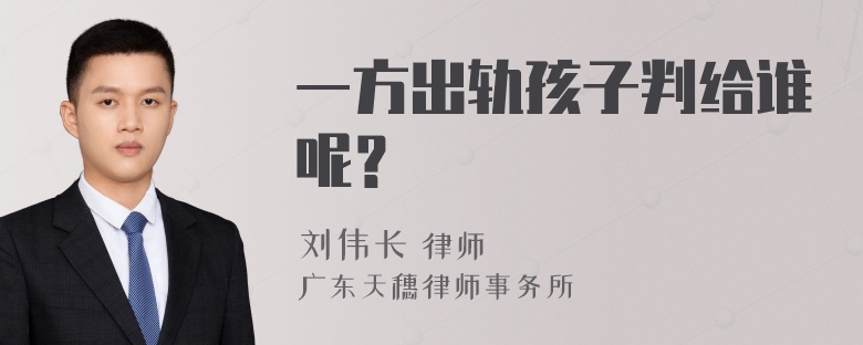 一方出轨孩子判给谁呢？