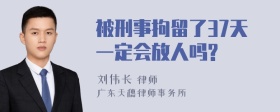 被刑事拘留了37天一定会放人吗?