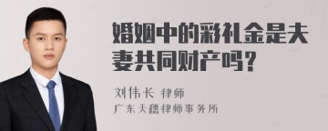 婚姻中的彩礼金是夫妻共同财产吗？