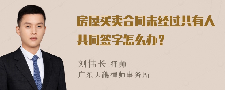 房屋买卖合同未经过共有人共同签字怎么办？