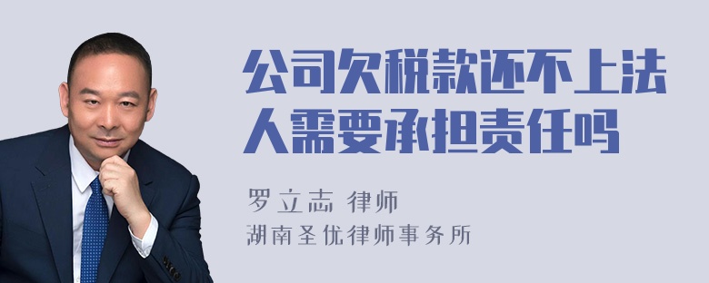 公司欠税款还不上法人需要承担责任吗