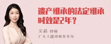 遗产继承的法定继承时效是2年？