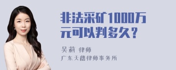 非法采矿1000万元可以判多久？