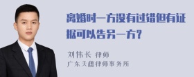 离婚时一方没有过错但有证据可以告另一方？