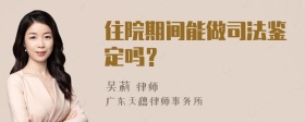 住院期间能做司法鉴定吗？