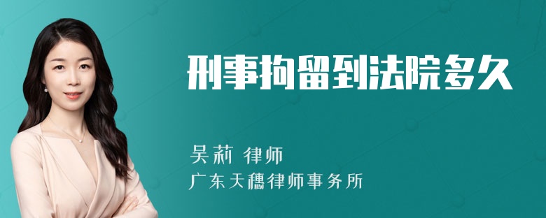 刑事拘留到法院多久