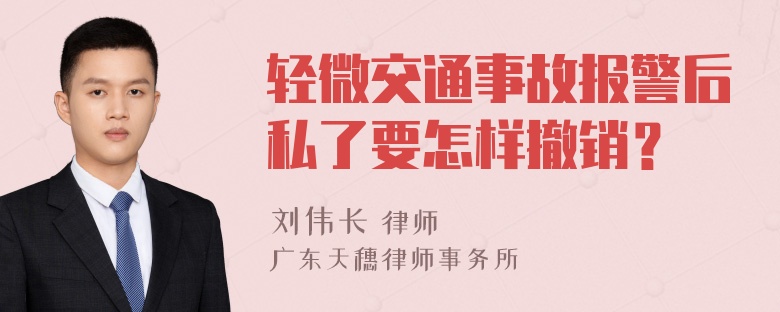 轻微交通事故报警后私了要怎样撤销？