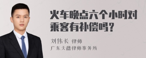 火车晚点六个小时对乘客有补偿吗？