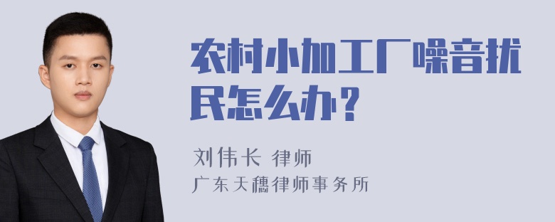 农村小加工厂噪音扰民怎么办？