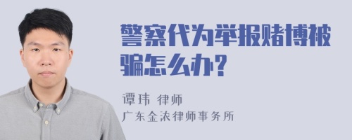 警察代为举报赌博被骗怎么办?