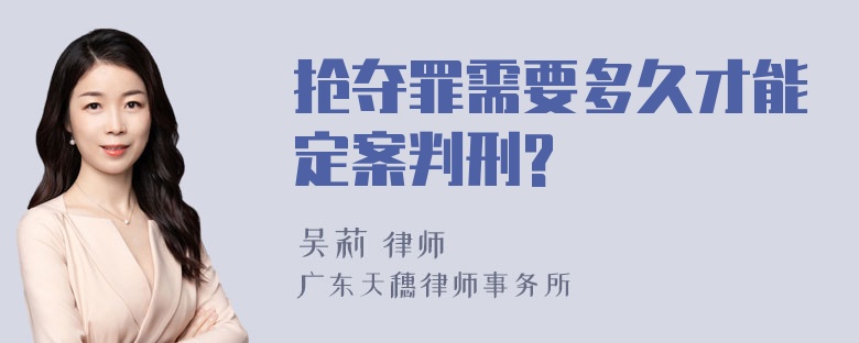 抢夺罪需要多久才能定案判刑?