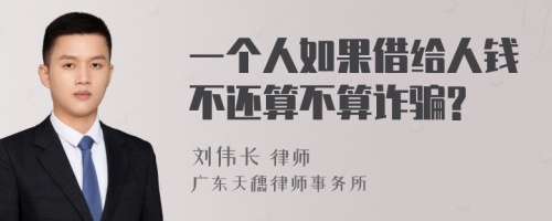 一个人如果借给人钱不还算不算诈骗?