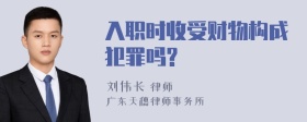 入职时收受财物构成犯罪吗?