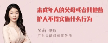 未成年人的父母或者其他监护人不得实施什么行为