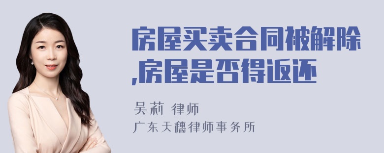 房屋买卖合同被解除,房屋是否得返还