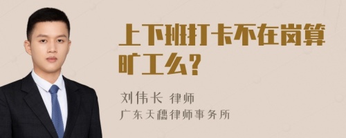 上下班打卡不在岗算旷工么？