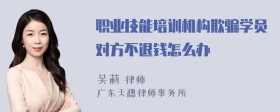 职业技能培训机构欺骗学员对方不退钱怎么办