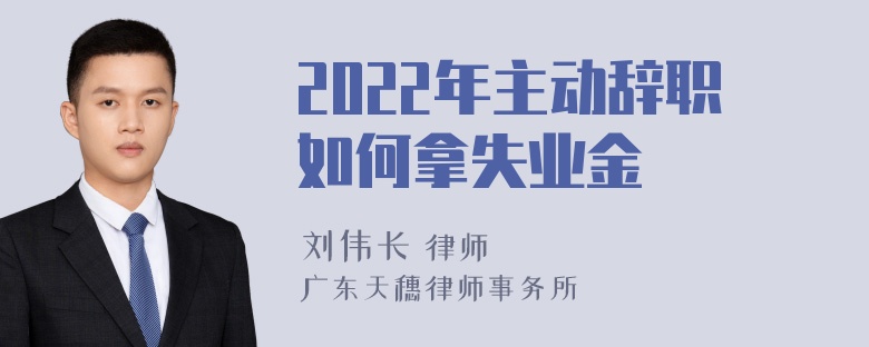 2022年主动辞职如何拿失业金