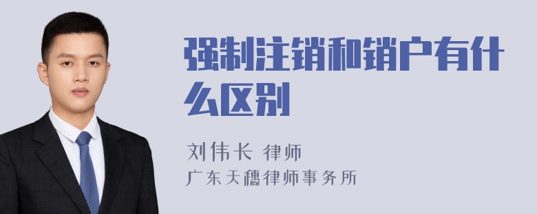 强制注销和销户有什么区别