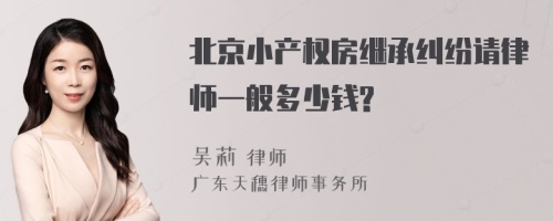 北京小产权房继承纠纷请律师一般多少钱?
