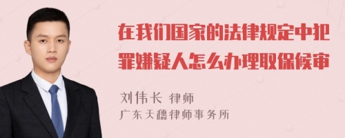 在我们国家的法律规定中犯罪嫌疑人怎么办理取保候审