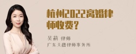 杭州2022离婚律师收费?
