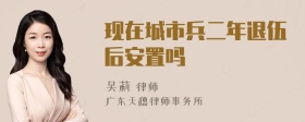 现在城市兵二年退伍后安置吗