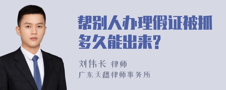 帮别人办理假证被抓多久能出来?