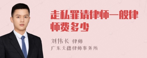 走私罪请律师一般律师费多少