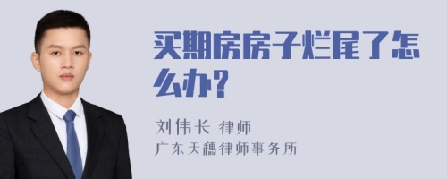 买期房房子烂尾了怎么办?