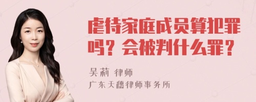 虐待家庭成员算犯罪吗？会被判什么罪？