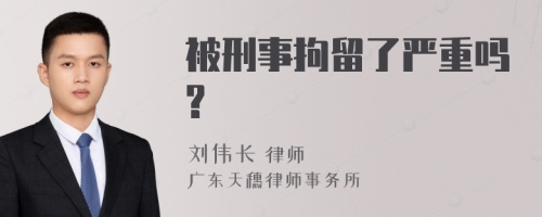 被刑事拘留了严重吗?