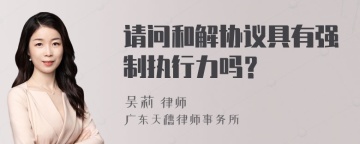 请问和解协议具有强制执行力吗？