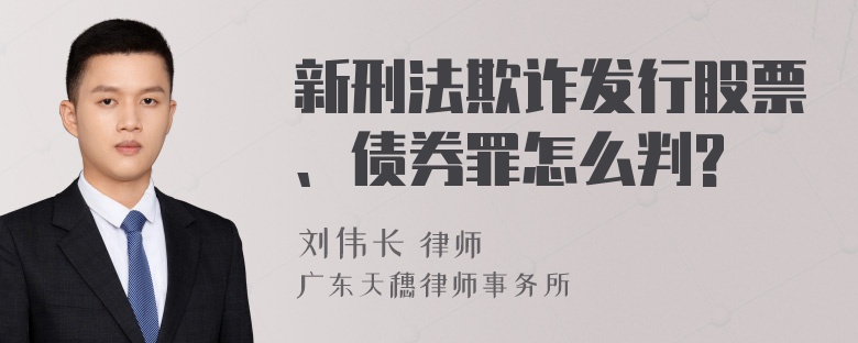 新刑法欺诈发行股票、债券罪怎么判?