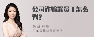 公司诈骗罪员工怎么判?