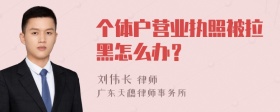 个体户营业执照被拉黑怎么办？