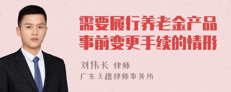 需要履行养老金产品事前变更手续的情形