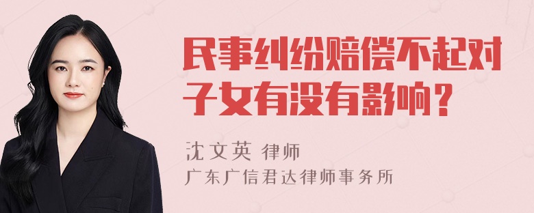 民事纠纷赔偿不起对子女有没有影响？