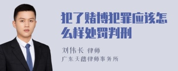 犯了赌博犯罪应该怎么样处罚判刑