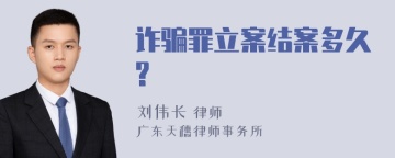 诈骗罪立案结案多久?