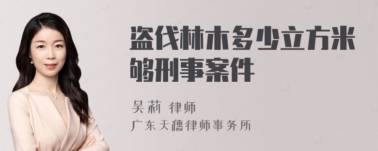 盗伐林木多少立方米够刑事案件